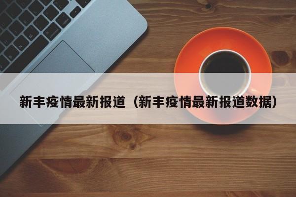 新丰疫情最新报道（新丰疫情最新报道数据）