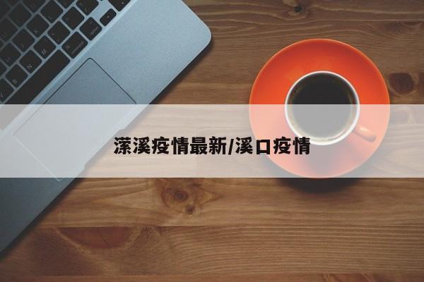 潆溪疫情最新/溪口疫情