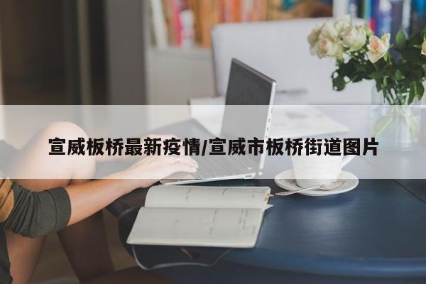 宣威板桥最新疫情/宣威市板桥街道图片