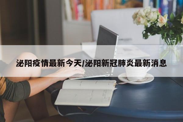 泌阳疫情最新今天/泌阳新冠肺炎最新消息