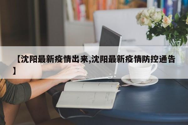 【沈阳最新疫情出来,沈阳最新疫情防控通告】