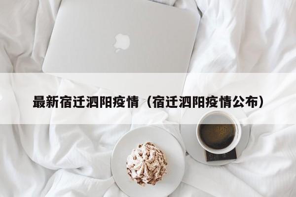 最新宿迁泗阳疫情（宿迁泗阳疫情公布）