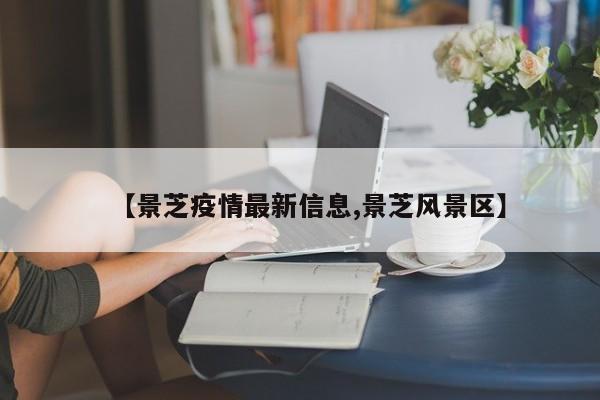 【景芝疫情最新信息,景芝风景区】