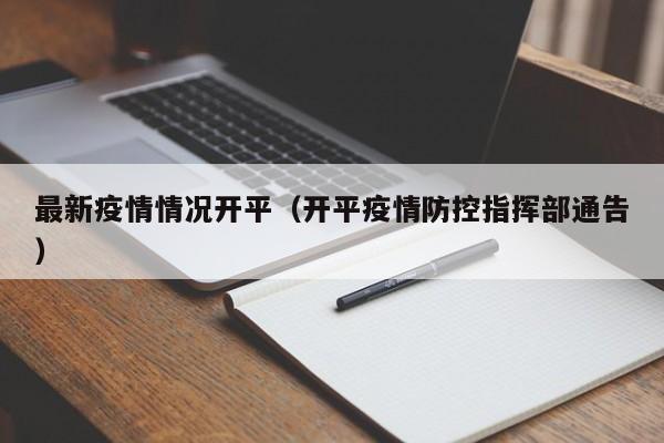 最新疫情情况开平（开平疫情防控指挥部通告）