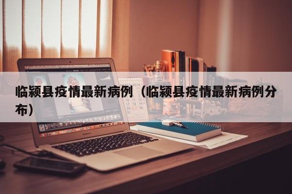 临颍县疫情最新病例（临颍县疫情最新病例分布）